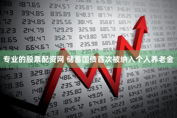 专业的股票配资网 储蓄国债首次被纳入个人养老金